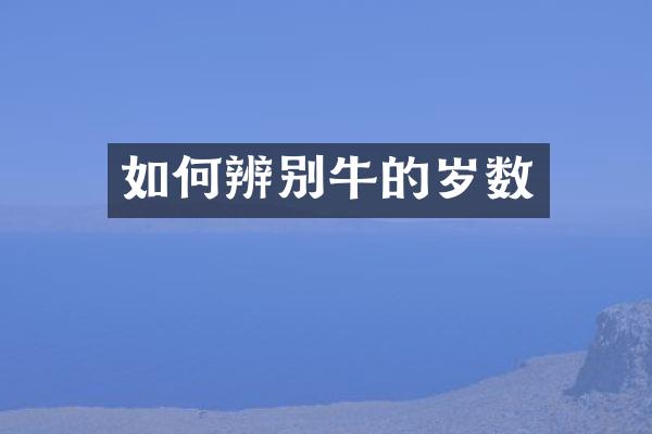 如何辨别牛的岁数