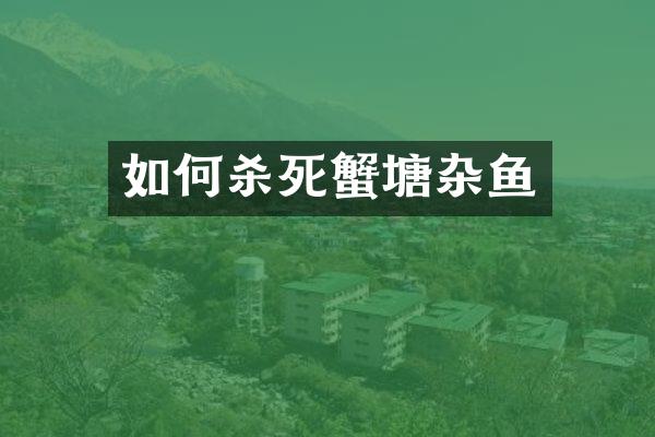 如何杀死蟹塘杂鱼