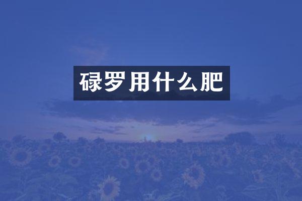 碌罗用什么肥