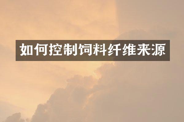 如何控制饲料纤维来源