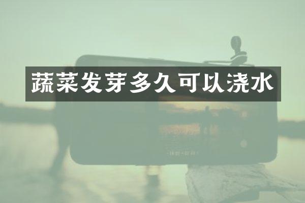 蔬菜发芽多久可以浇水