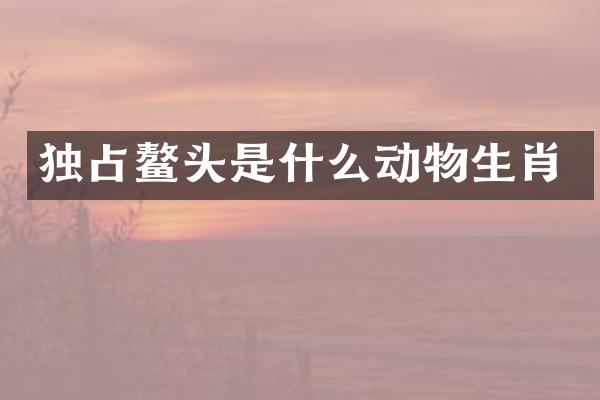 独占鳌头是什么动物生肖