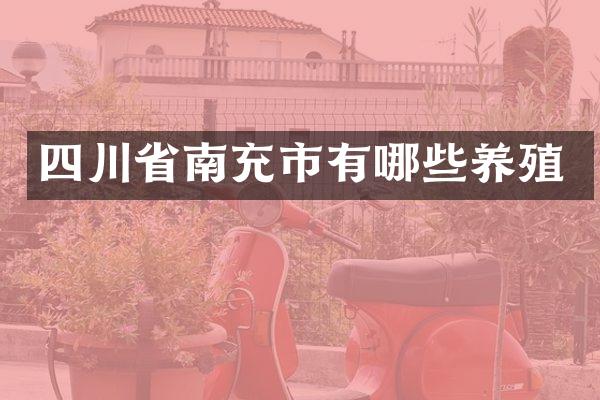 四川省南充市有哪些养殖
