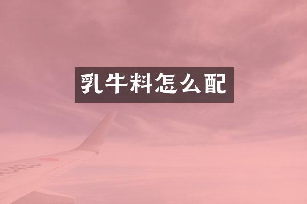 乳牛料怎么配