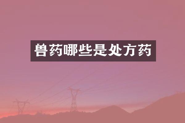 兽药哪些是处方药