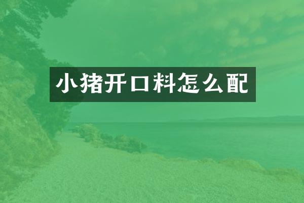 小猪开口料怎么配