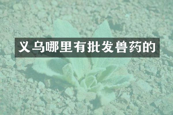 义乌哪里有批发兽药的