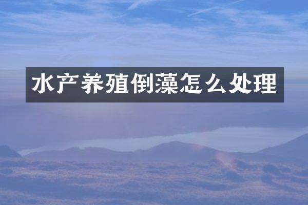 水产养殖倒藻怎么处理