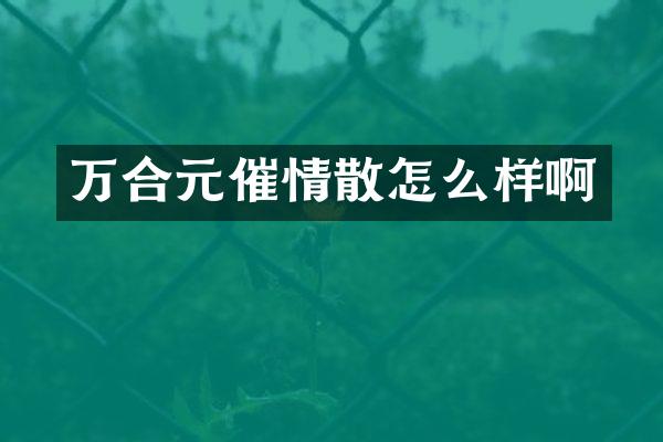 万合元催情散怎么样啊