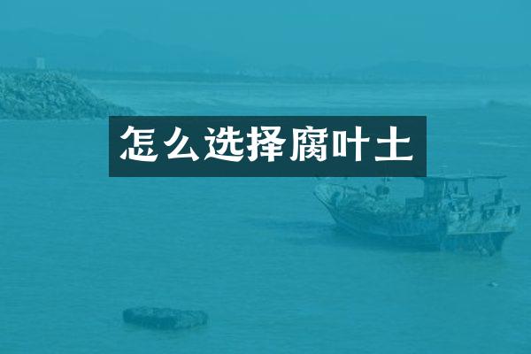 怎么选择腐叶土
