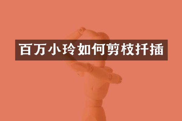 百万小玲如何剪枝扦插