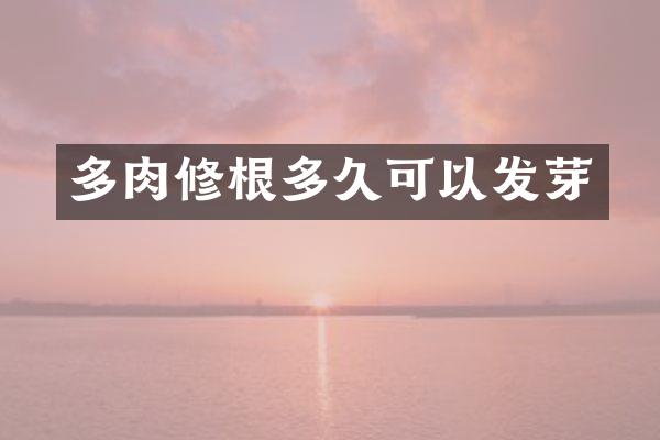 多肉修根多久可以发芽