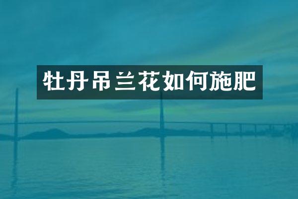 牡丹吊兰花如何施肥