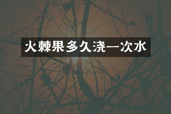 火棘果多久浇一次水