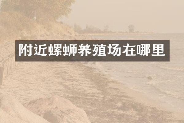 附近螺蛳养殖场在哪里
