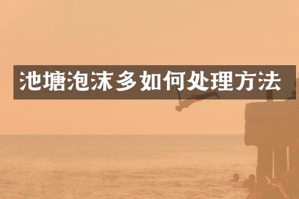 池塘泡沫多如何处理方法