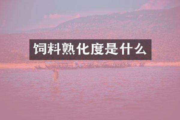 饲料熟化度是什么