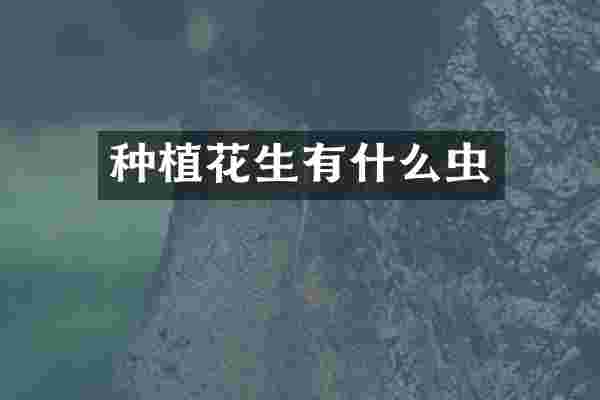 种植花生有什么虫
