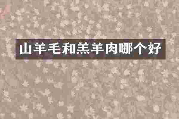 山羊毛和羔羊肉哪个好