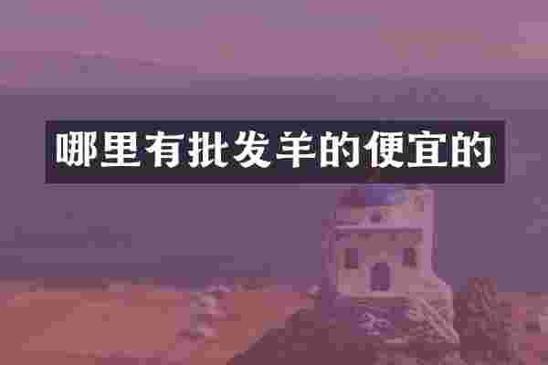 哪里有批发羊的便宜的