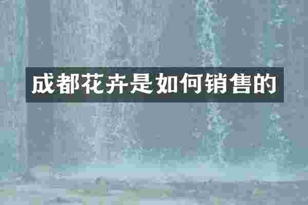 成都花卉是如何销售的
