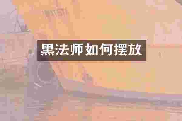 黑法师如何摆放