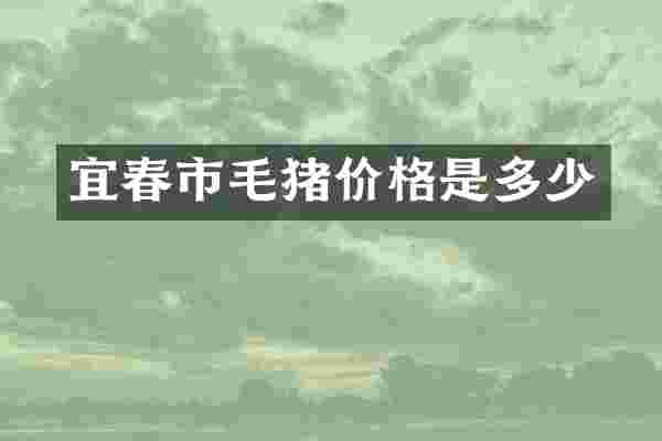 宜春市毛猪价格是多少