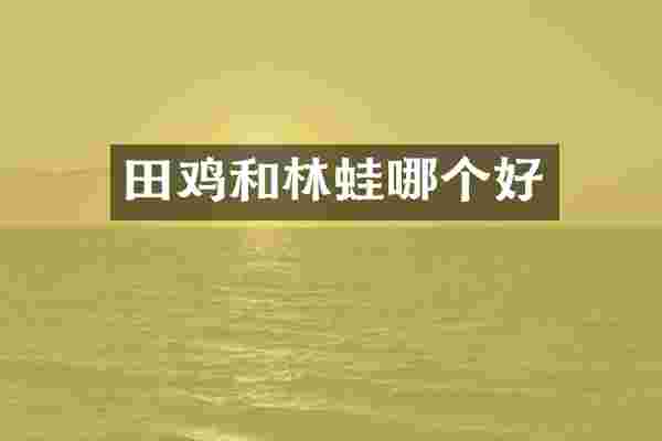 田鸡和林蛙哪个好