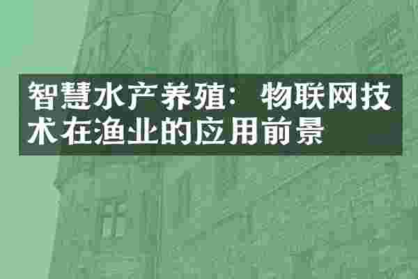 智慧水产养殖：物联网技术在渔业的应用前景