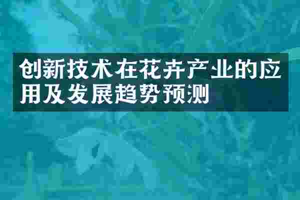 创新技术在花卉产业的应用及发展趋势预测