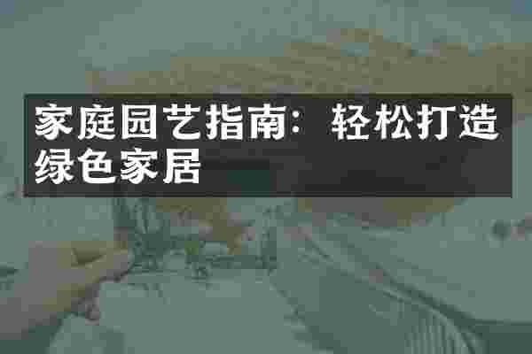 家庭园艺指南：轻松打造绿色家居
