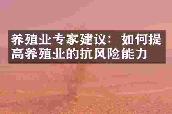 养殖业专家建议：如何提高养殖业的抗风险能力