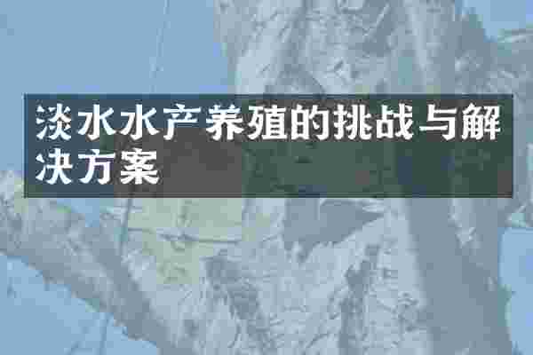 淡水水产养殖的挑战与解决方案