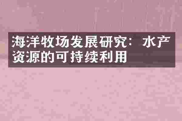 海洋牧场发展研究：水产资源的可持续利用