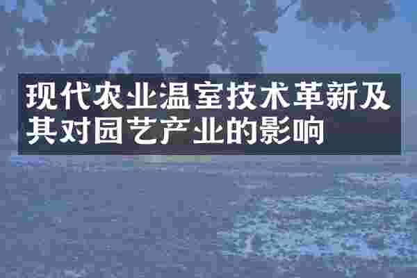 现代农业温室技术革新及其对园艺产业的影响