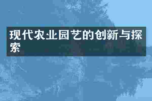 现代农业园艺的创新与探索