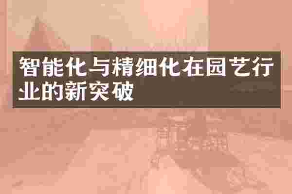 智能化与精细化在园艺行业的新突破
