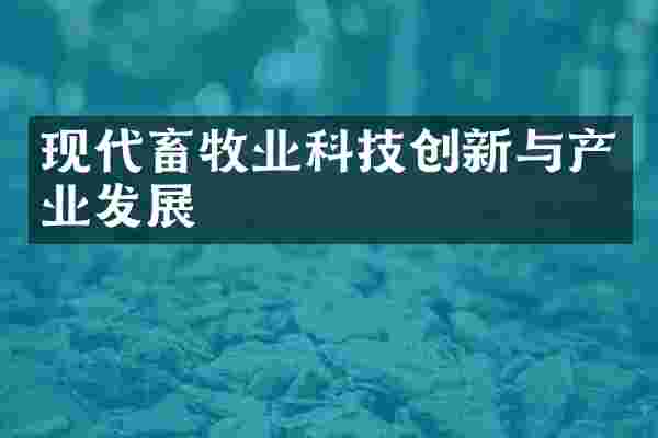 现代畜牧业科技创新与产业发展