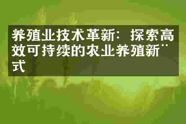养殖业技术革新：探索高效可持续的农业养殖新模式