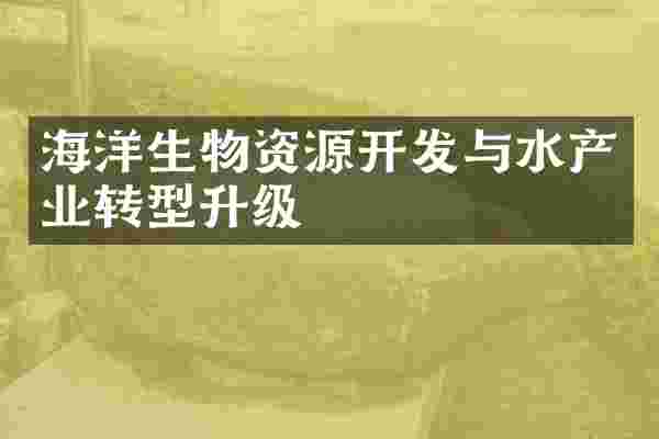 海洋生物资源开发与水产业转型升级