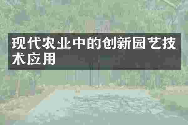 现代农业中的创新园艺技术应用
