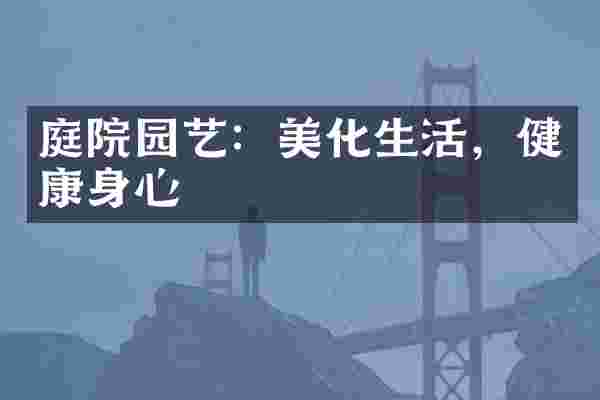 庭院园艺：美化生活，健康身心