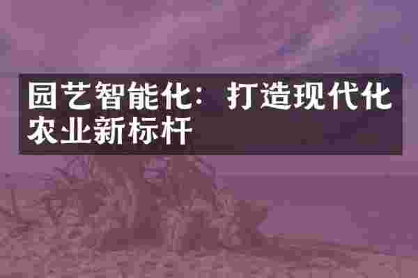 园艺智能化：打造现代化农业新标杆