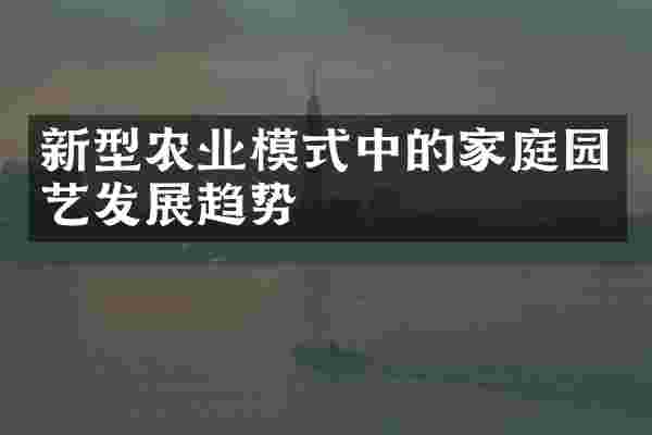 新型农业模式中的家庭园艺发展趋势