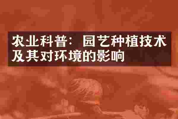 农业科普：园艺种植技术及其对环境的影响