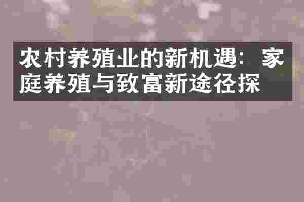 农村养殖业的新机遇：家庭养殖与致富新途径探索