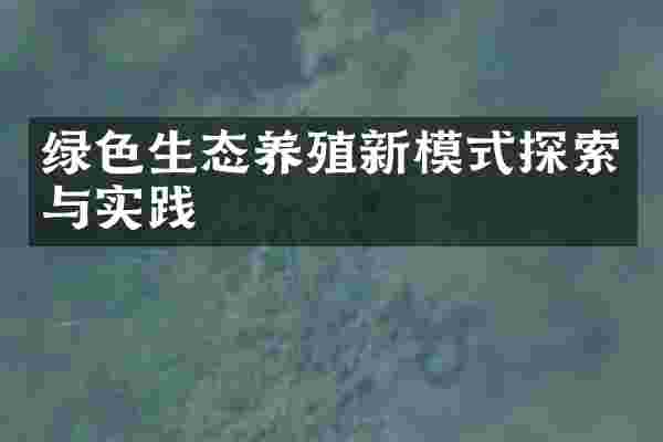 绿色生态养殖新模式探索与实践