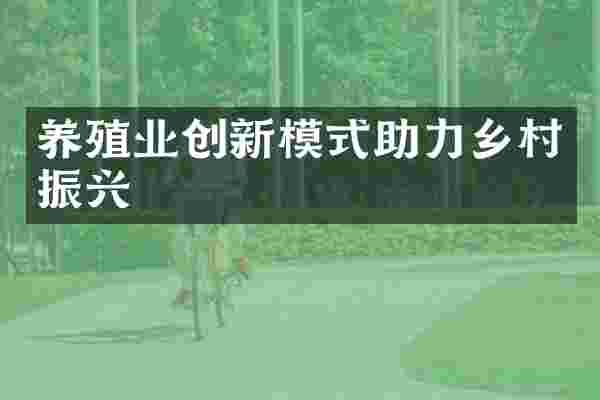 养殖业创新模式助力乡村振兴