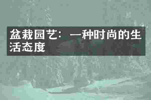 盆栽园艺：一种时尚的生活态度