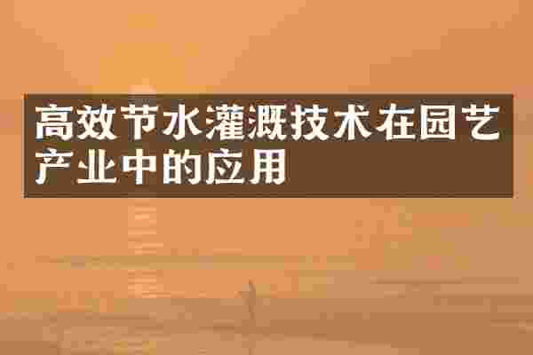 高效节水灌溉技术在园艺产业中的应用